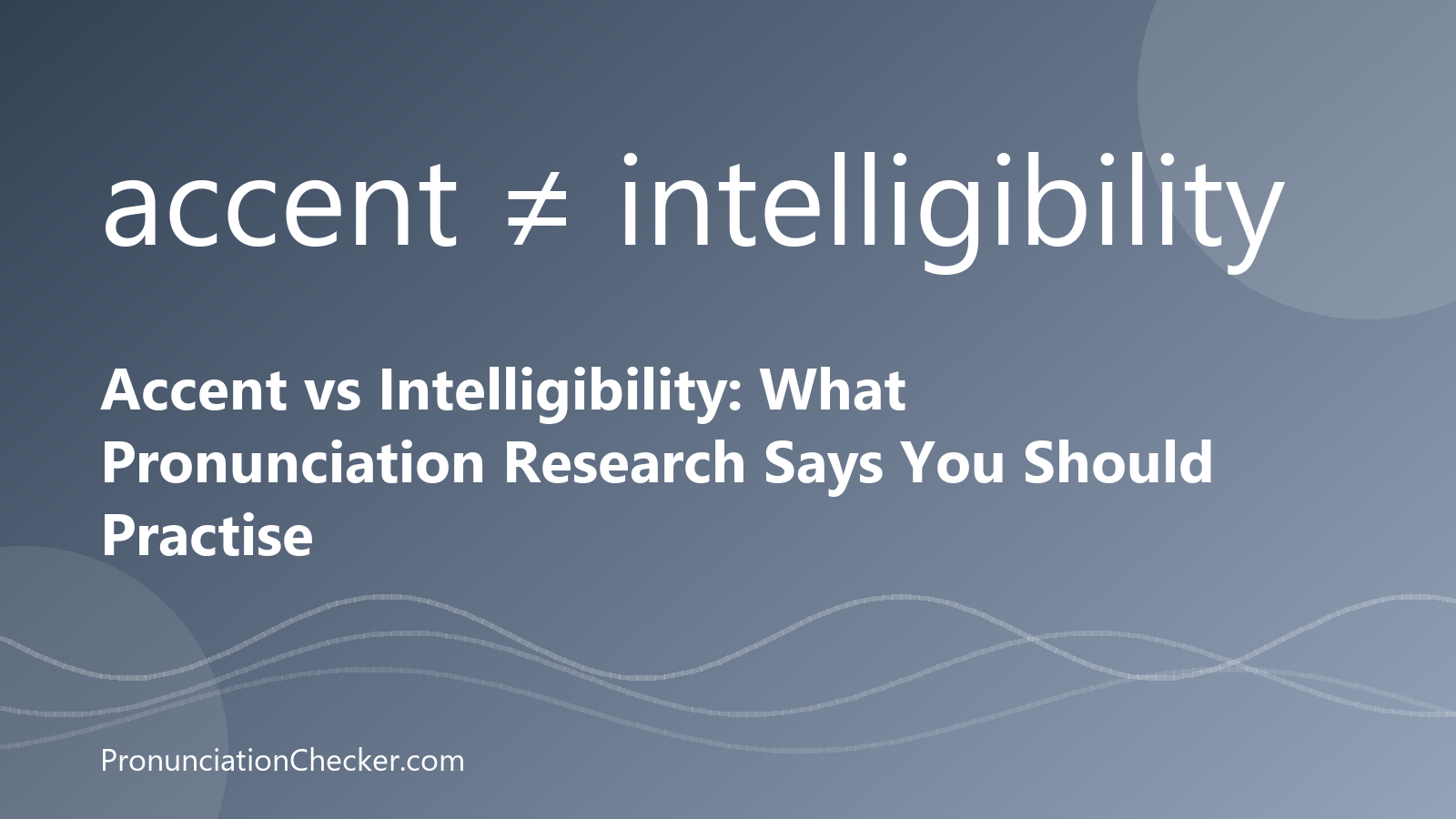 Accent vs Intelligibility: What Pronunciation Research Says You Should Practise — illustrated guide from PronunciationChecker