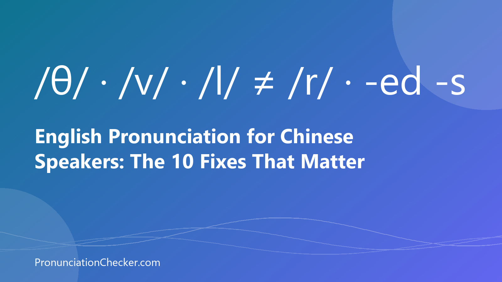 English Pronunciation for Chinese Speakers: The 10 Fixes That Matter — illustrated guide from PronunciationChecker