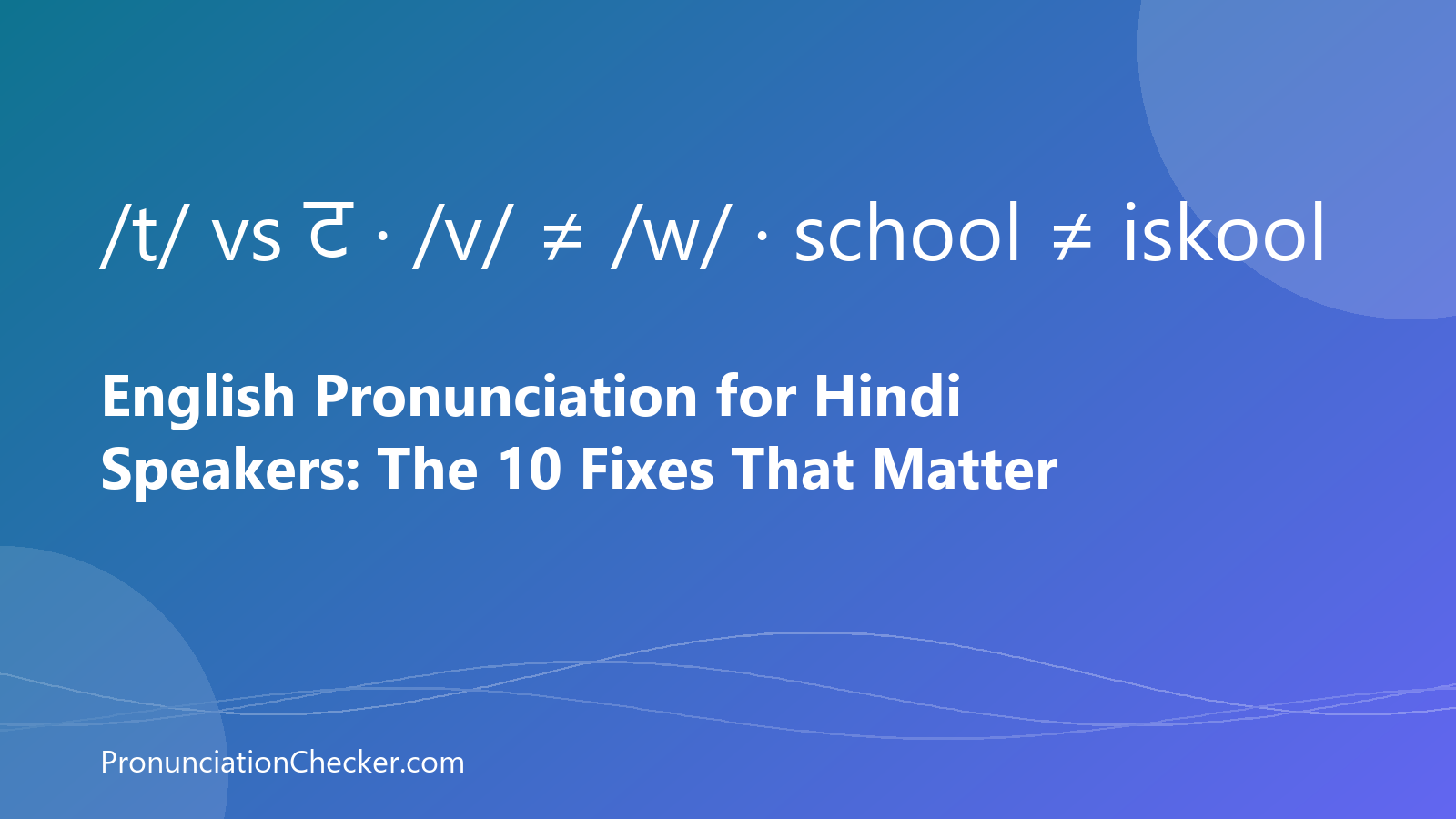 English Pronunciation for Hindi Speakers: The 10 Fixes That Matter — illustrated guide from PronunciationChecker