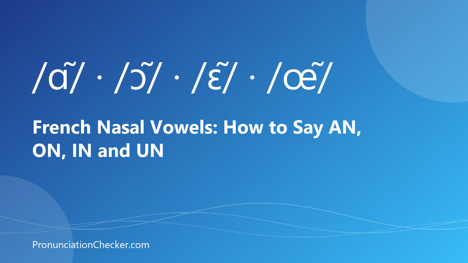 French Nasal Vowels: How to Say AN, ON, IN and UN — illustrated guide from PronunciationChecker