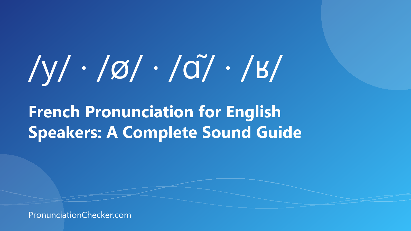 French Pronunciation for English Speakers: A Complete Sound Guide — illustrated guide from PronunciationChecker
