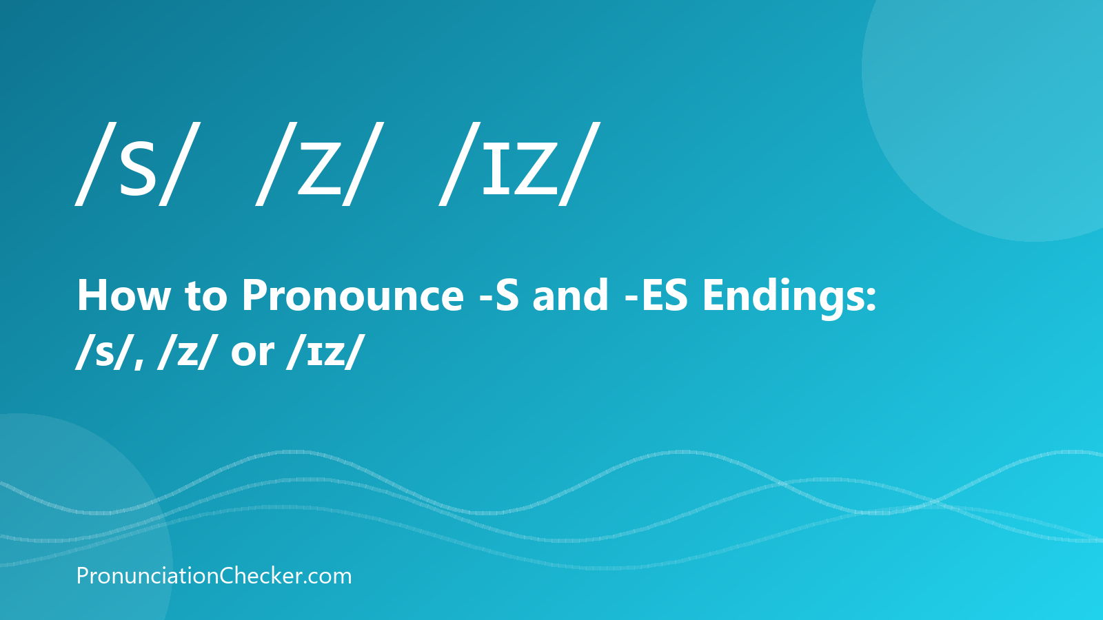 How to Pronounce -S and -ES Endings: /s/, /z/ or /ɪz/ — illustrated guide from PronunciationChecker
