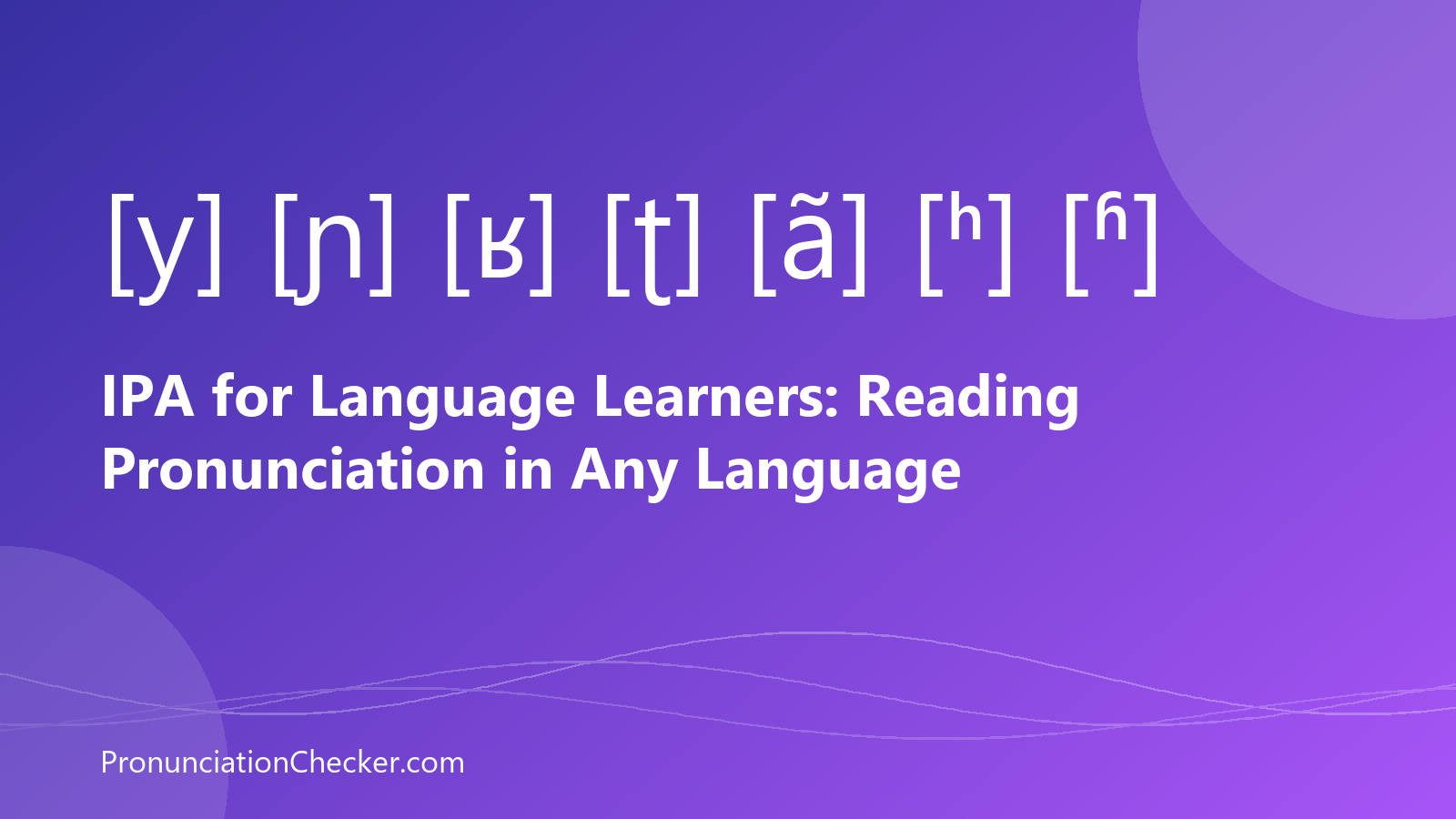 IPA for Language Learners: Reading Pronunciation in Any Language — illustrated guide from PronunciationChecker