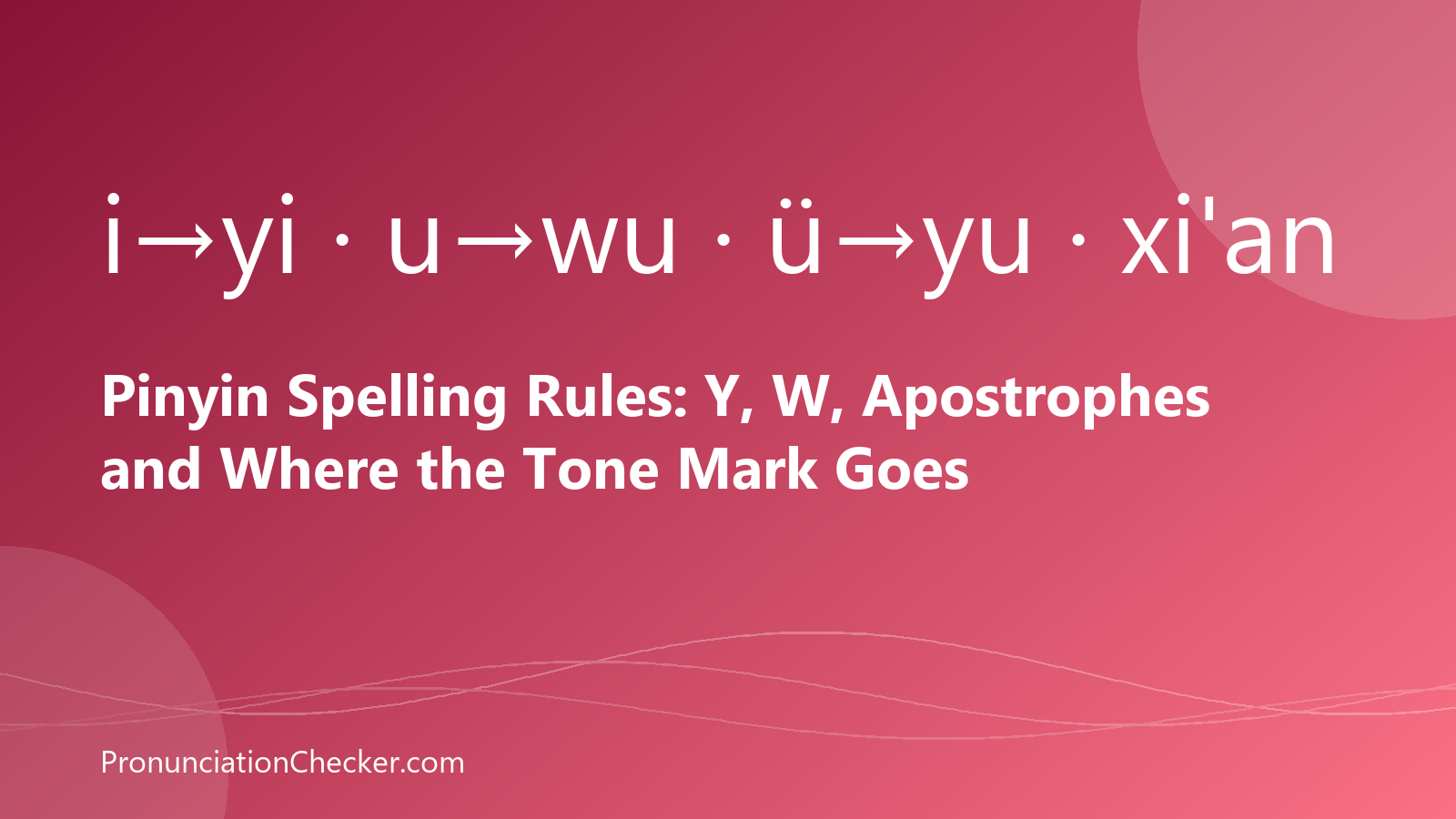 Pinyin Spelling Rules: Y, W, Apostrophes and Where the Tone Mark Goes — illustrated guide from PronunciationChecker